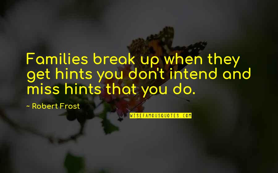 Get Over A Break Up Quotes By Robert Frost: Families break up when they get hints you