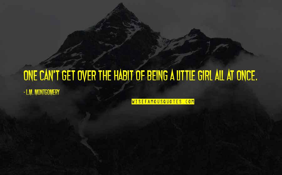 Get Over Girl Quotes By L.M. Montgomery: One can't get over the habit of being Get Over Girl Quotes By L.M. Montgomery: One can't get over the habit of being