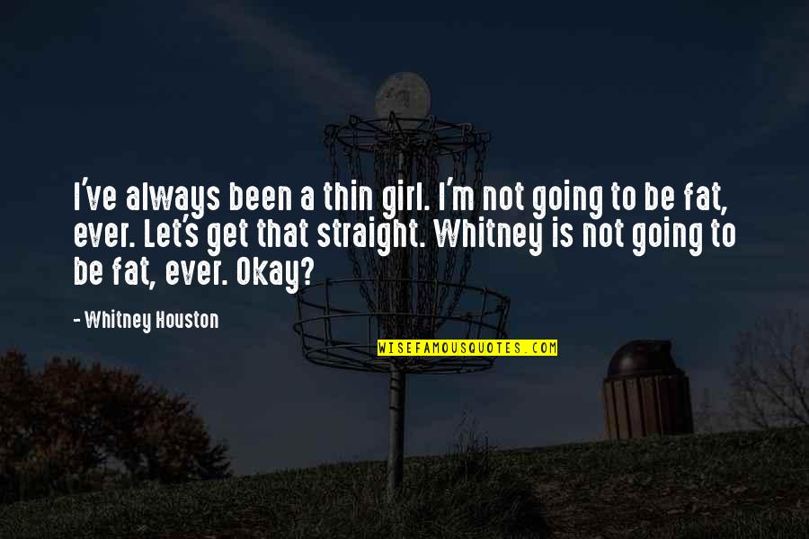 Get Over Girl Quotes By Whitney Houston: I've always been a thin girl. I'm not Get Over Girl Quotes By Whitney Houston: I've always been a thin girl. I'm not