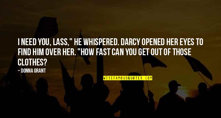 Get Over Him Quotes By Donna Grant: I need you, lass," he whispered. Darcy opened