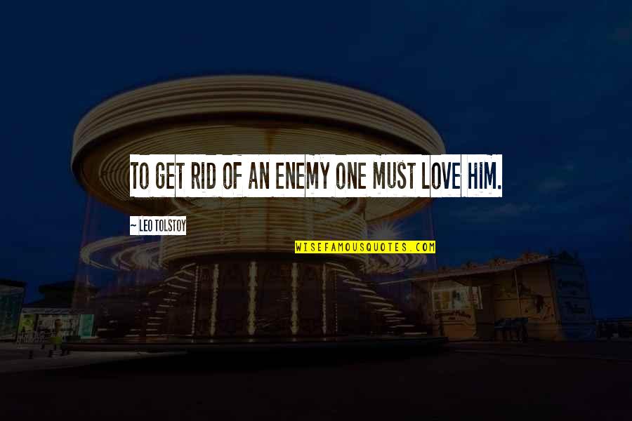 Get Over Him Quotes By Leo Tolstoy: To get rid of an enemy one must