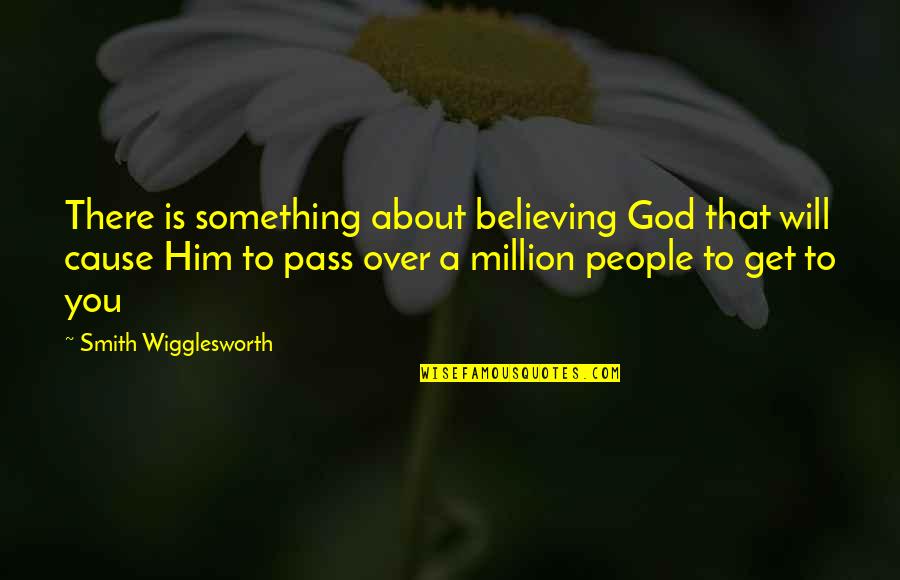 Get Over Him Quotes By Smith Wigglesworth: There is something about believing God that will