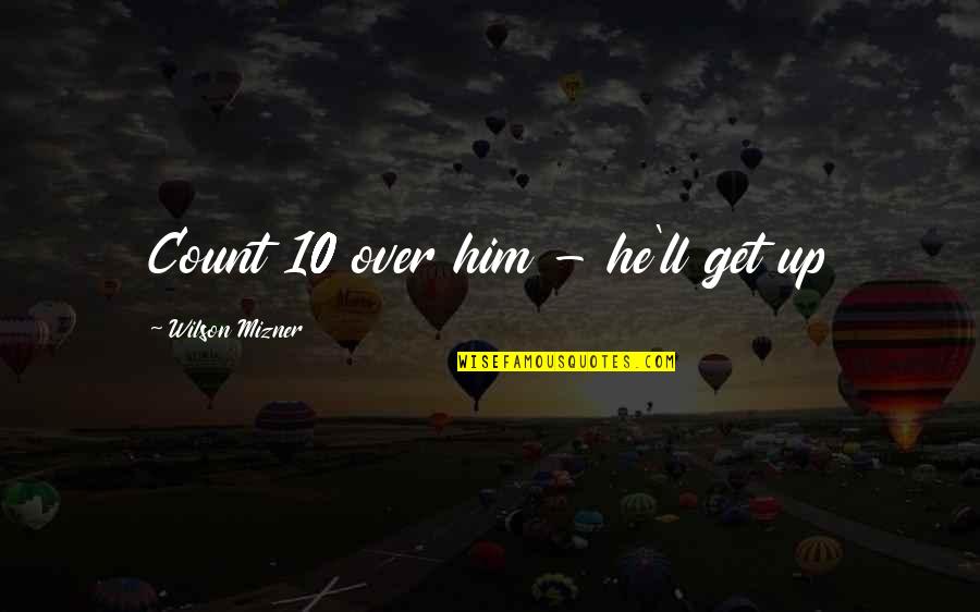 Get Over Him Quotes By Wilson Mizner: Count 10 over him - he'll get up