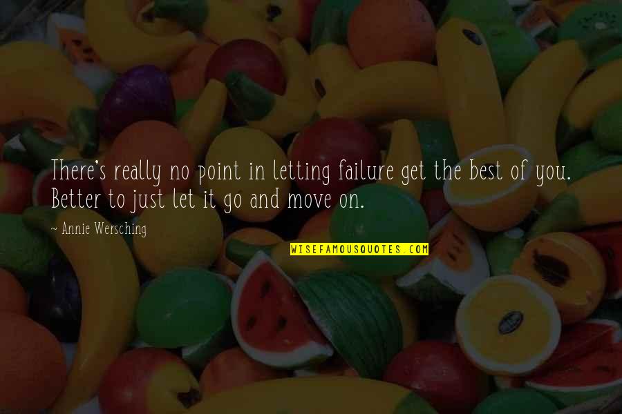Get Over It And Move On Quotes By Annie Wersching: There's really no point in letting failure get Get Over It And Move On Quotes By Annie Wersching: There's really no point in letting failure get
