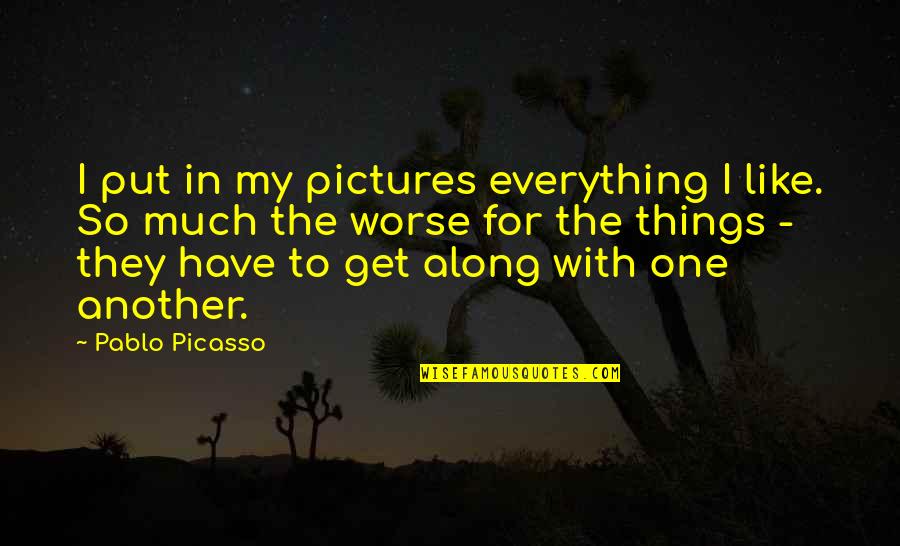 Get Over It Pictures And Quotes By Pablo Picasso: I put in my pictures everything I like.