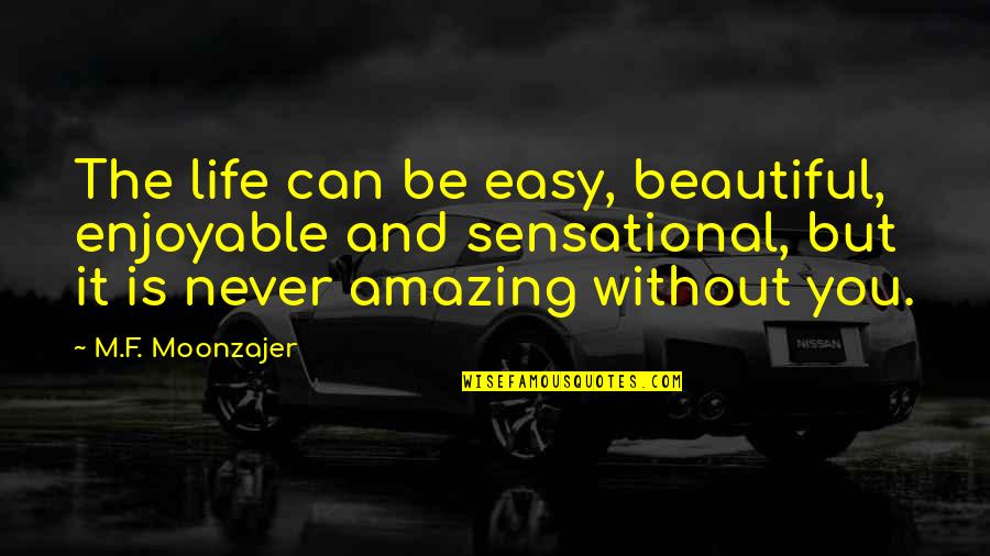 Get Over Me Already Quotes By M.F. Moonzajer: The life can be easy, beautiful, enjoyable and