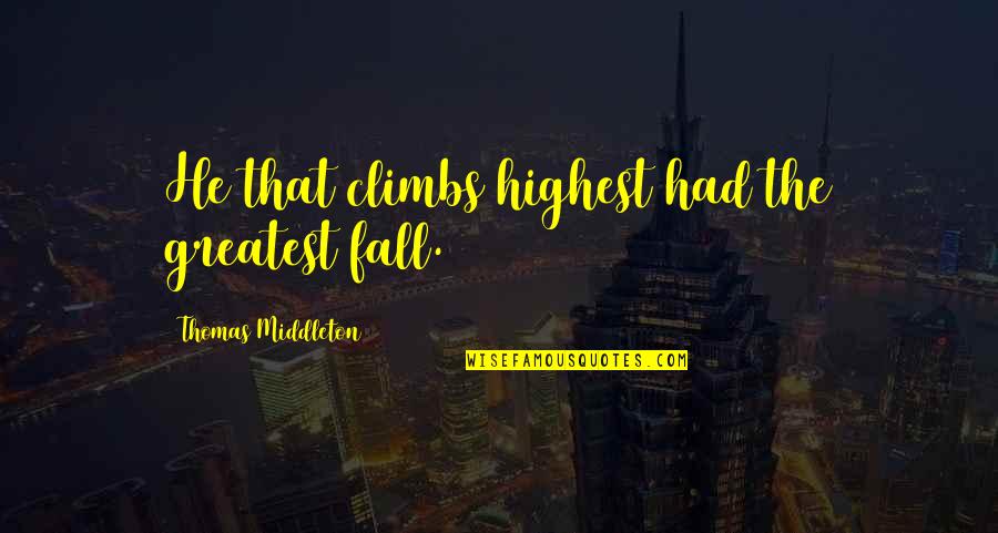 Get Over Me Already Quotes By Thomas Middleton: He that climbs highest had the greatest fall.