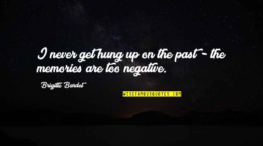 Get Over Past Quotes By Brigitte Bardot: I never get hung up on the past