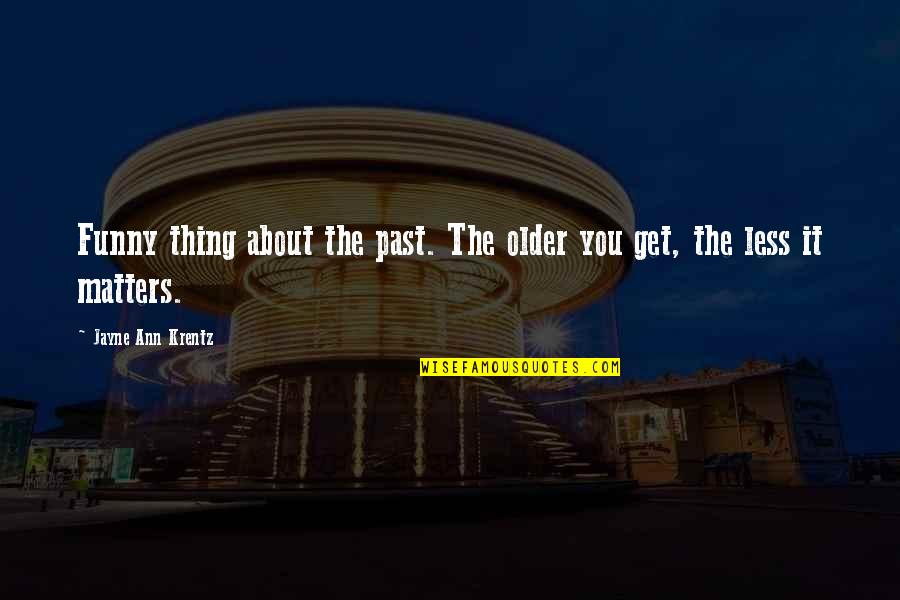 Get Over Past Quotes By Jayne Ann Krentz: Funny thing about the past. The older you