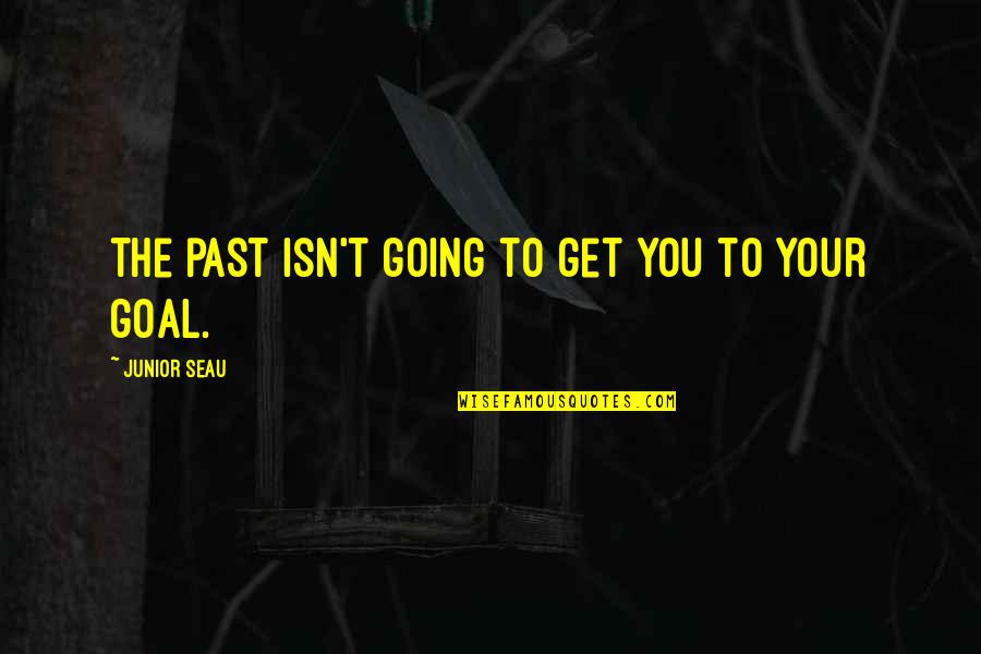 Get Over Past Quotes By Junior Seau: The past isn't going to get you to