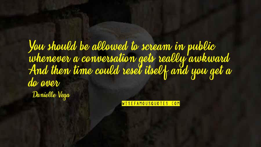 Get Over Quotes By Danielle Vega: You should be allowed to scream in public