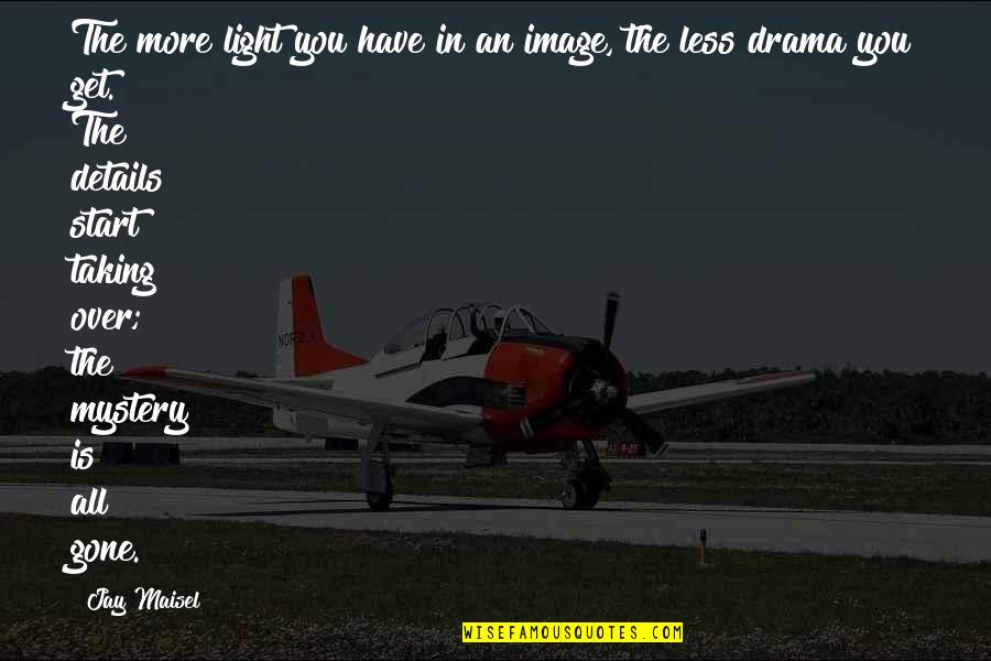 Get Over Quotes By Jay Maisel: The more light you have in an image,