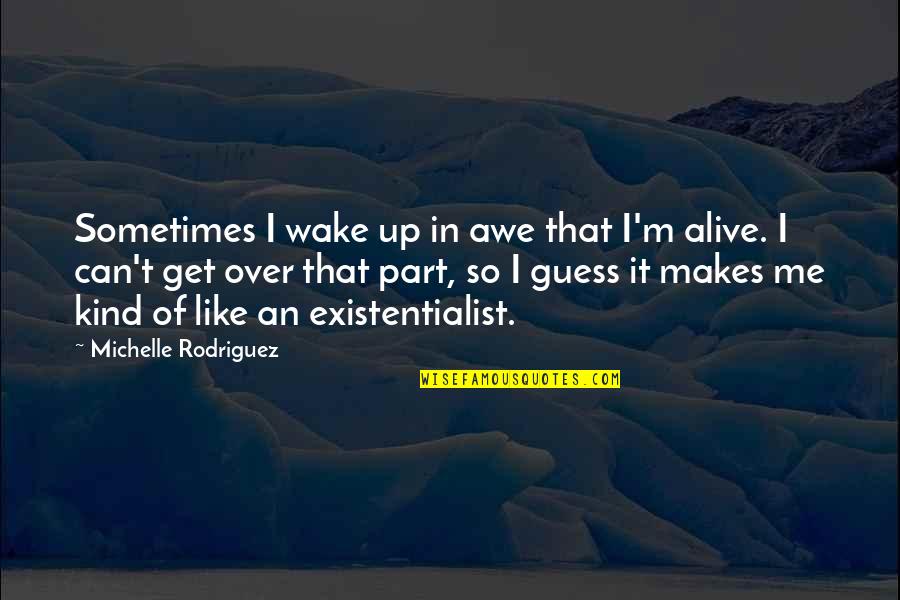 Get Over Quotes By Michelle Rodriguez: Sometimes I wake up in awe that I'm