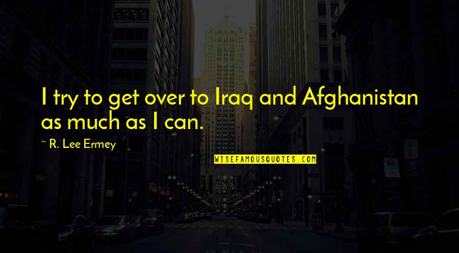 Get Over Quotes By R. Lee Ermey: I try to get over to Iraq and
