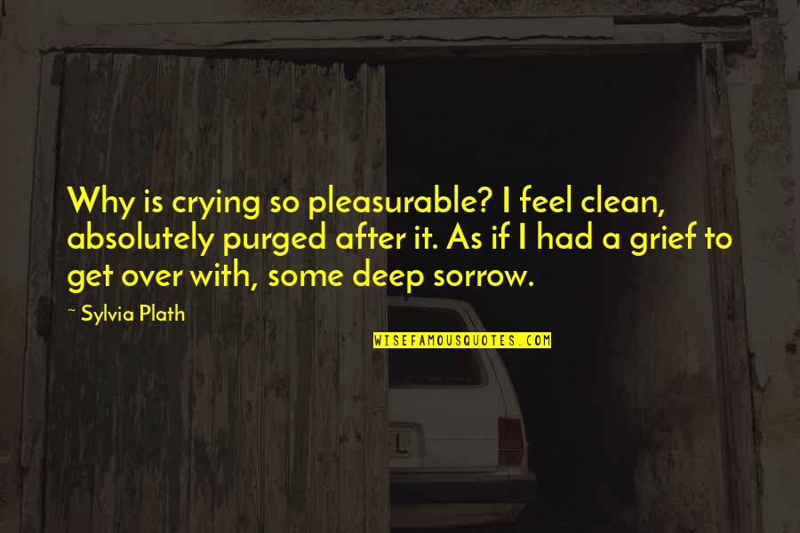 Get Over Quotes By Sylvia Plath: Why is crying so pleasurable? I feel clean,
