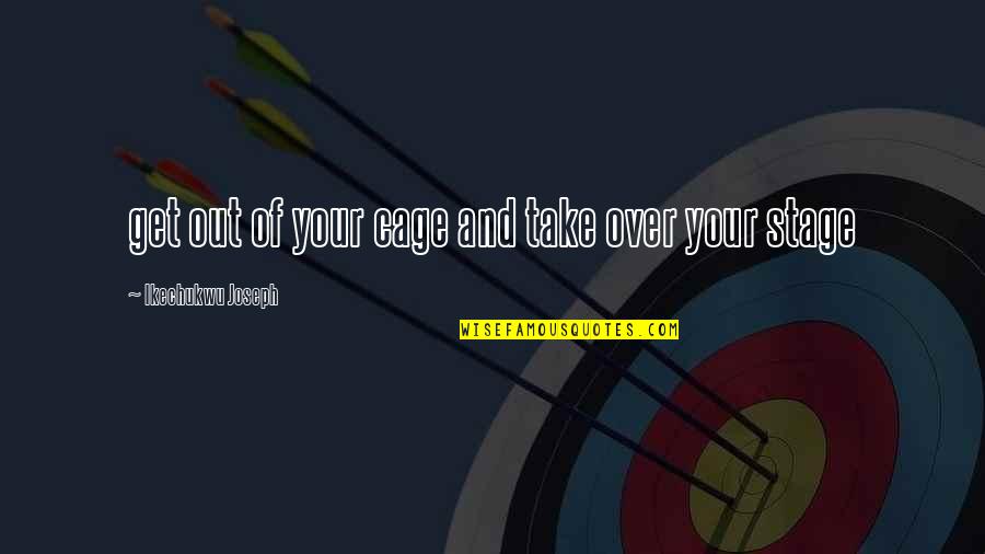 Get Over Quotes Quotes By Ikechukwu Joseph: get out of your cage and take over