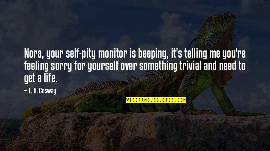 Get Over Self Quotes By L. H. Cosway: Nora, your self-pity monitor is beeping, it's telling