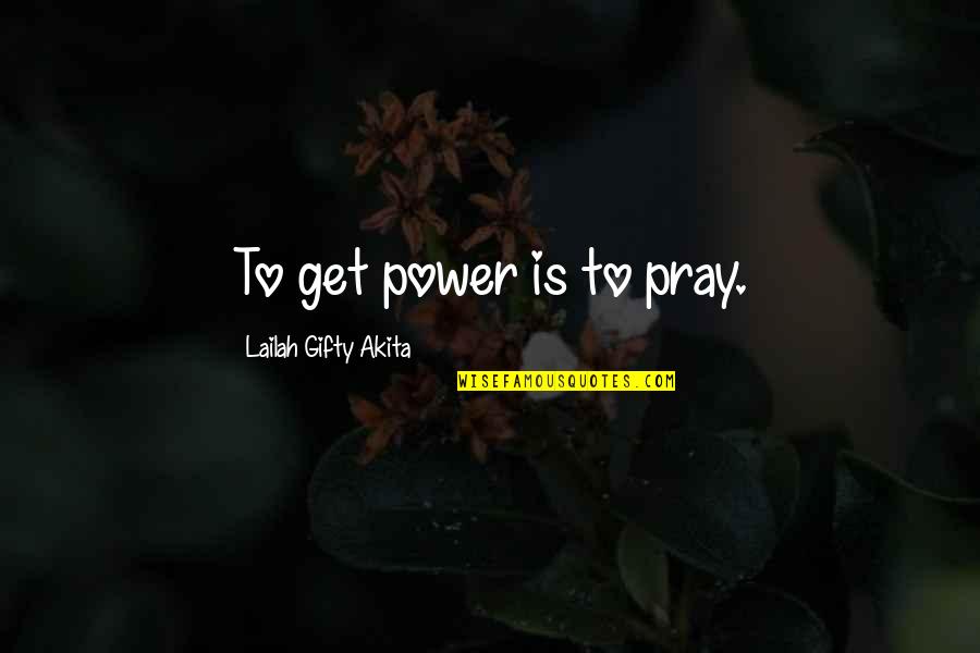 Get Over Self Quotes By Lailah Gifty Akita: To get power is to pray.