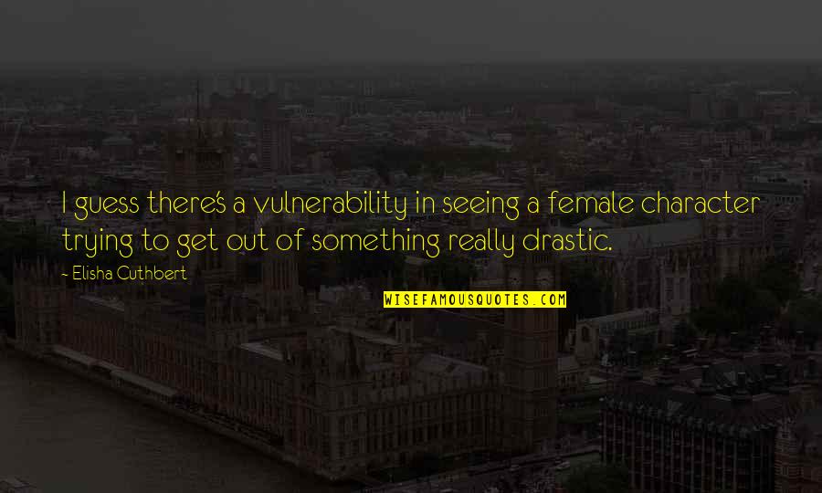 Get Over Something Quotes By Elisha Cuthbert: I guess there's a vulnerability in seeing a Get Over Something Quotes By Elisha Cuthbert: I guess there's a vulnerability in seeing a