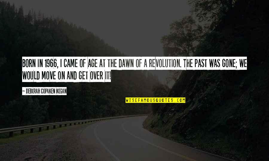 Get Over The Past Quotes By Deborah Copaken Kogan: Born in 1966, I came of age at
