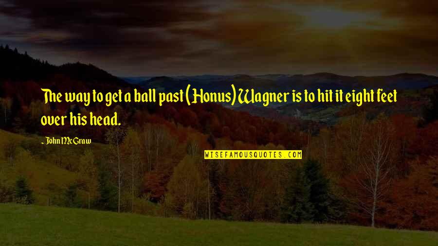 Get Over The Past Quotes By John McGraw: The way to get a ball past (Honus)