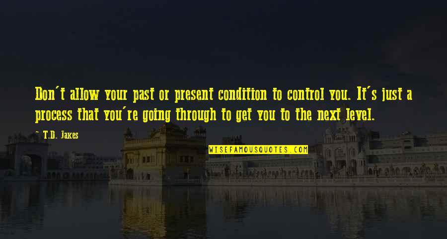 Get Over The Past Quotes By T.D. Jakes: Don't allow your past or present condition to
