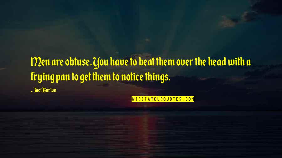 Get Over Them Quotes By Jaci Burton: Men are obtuse. You have to beat them Get Over Them Quotes By Jaci Burton: Men are obtuse. You have to beat them