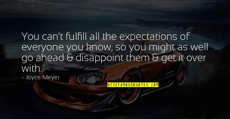 Get Over Them Quotes By Joyce Meyer: You can't fulfill all the expectations of everyone Get Over Them Quotes By Joyce Meyer: You can't fulfill all the expectations of everyone