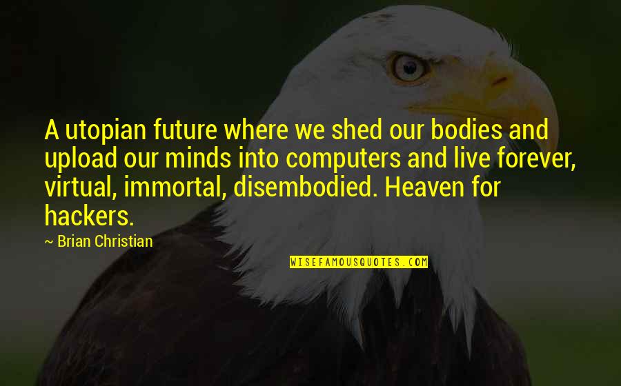 Get Over Yourself Picture Quotes By Brian Christian: A utopian future where we shed our bodies