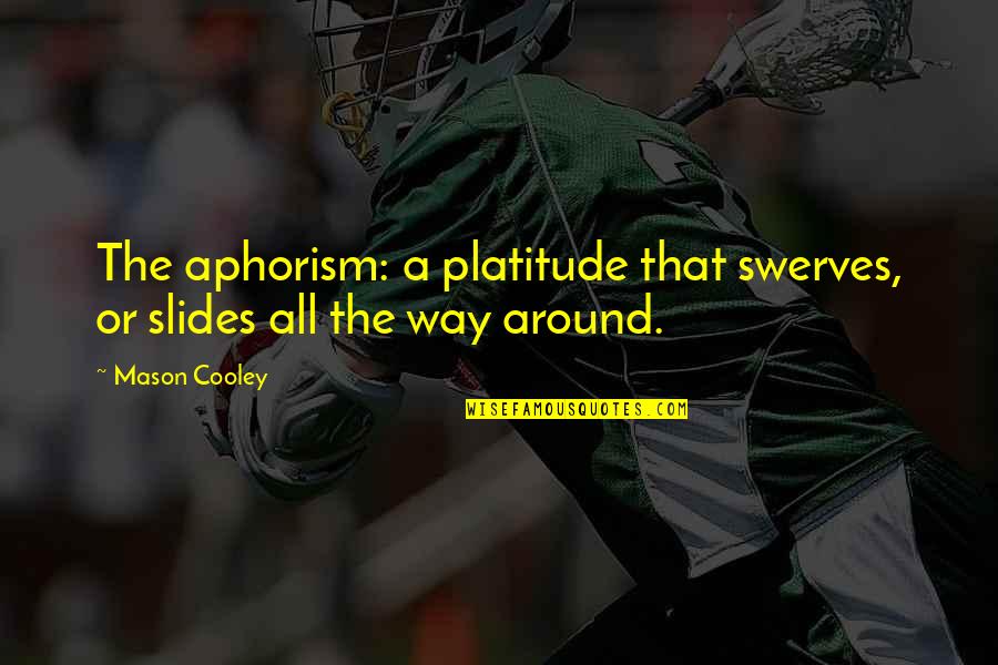Get Over Yourself Picture Quotes By Mason Cooley: The aphorism: a platitude that swerves, or slides Get Over Yourself Picture Quotes By Mason Cooley: The aphorism: a platitude that swerves, or slides