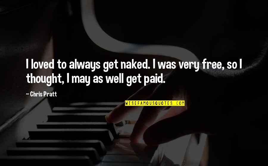 Get Paid Quotes By Chris Pratt: I loved to always get naked. I was
