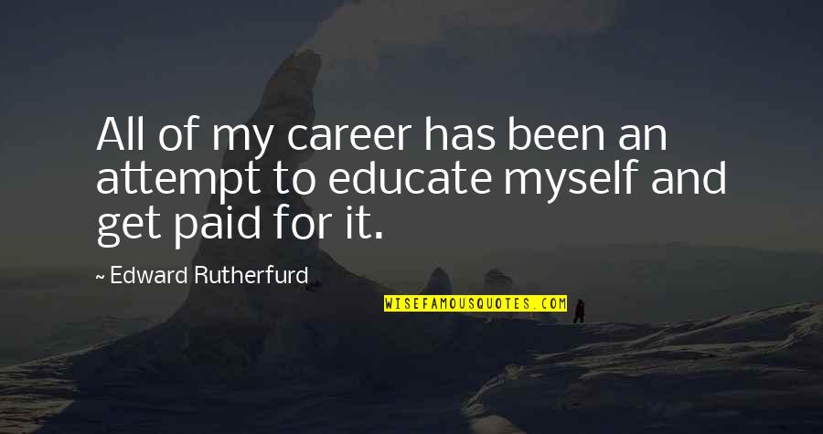 Get Paid Quotes By Edward Rutherfurd: All of my career has been an attempt