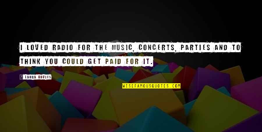 Get Paid Quotes By Laura Davies: I loved radio for the music, concerts, parties
