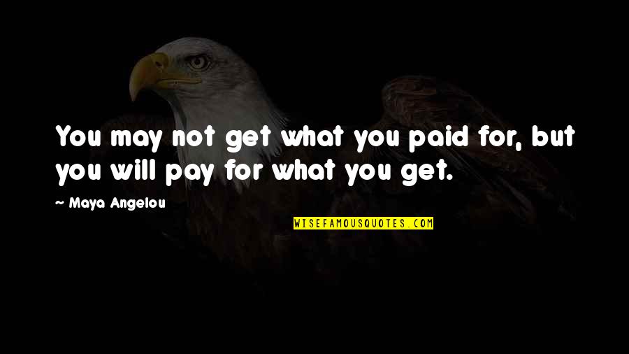 Get Paid Quotes By Maya Angelou: You may not get what you paid for,