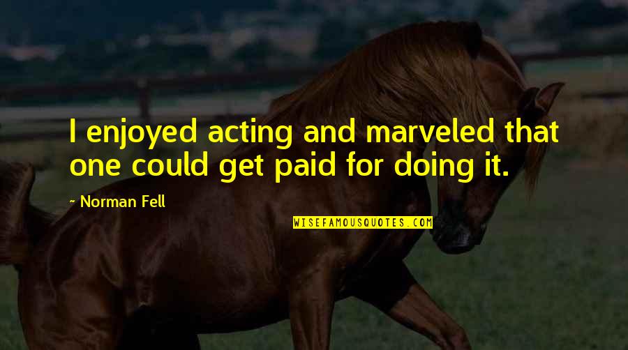 Get Paid Quotes By Norman Fell: I enjoyed acting and marveled that one could