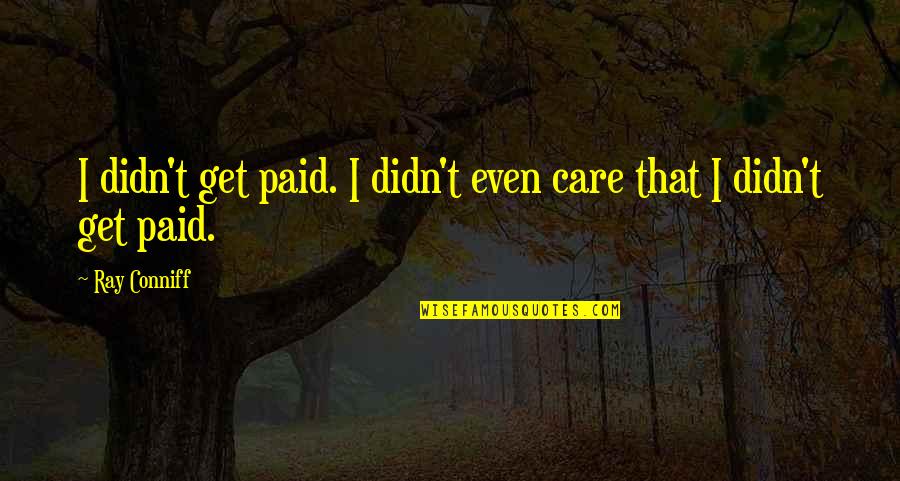 Get Paid Quotes By Ray Conniff: I didn't get paid. I didn't even care