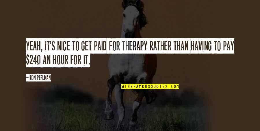 Get Paid Quotes By Ron Perlman: Yeah, it's nice to get paid for therapy