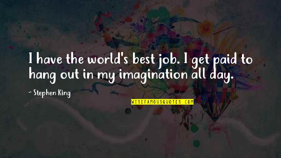 Get Paid Quotes By Stephen King: I have the world's best job. I get