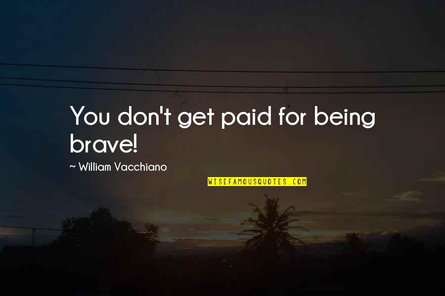 Get Paid Quotes By William Vacchiano: You don't get paid for being brave!