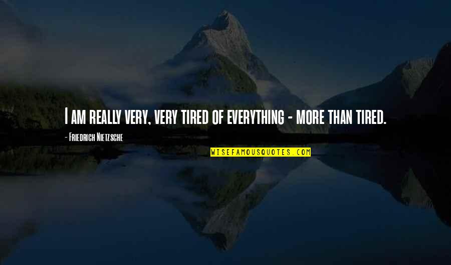 Get Refinance Quotes By Friedrich Nietzsche: I am really very, very tired of everything