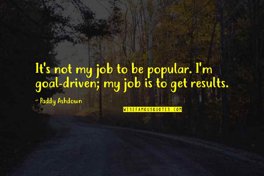 Get Results Quotes By Paddy Ashdown: It's not my job to be popular. I'm