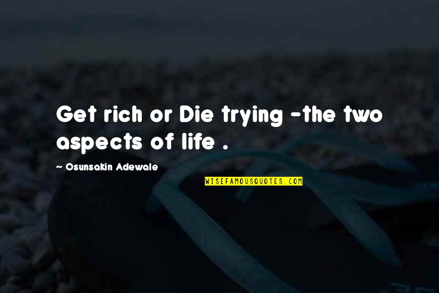 Get Rich Or Die Trying Quotes By Osunsakin Adewale: Get rich or Die trying -the two aspects