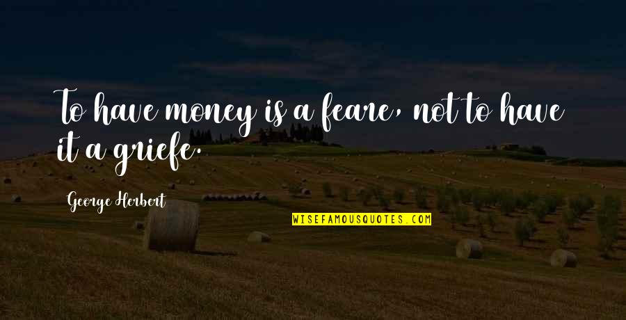 Get Rid Of Baggage Quotes By George Herbert: To have money is a feare, not to