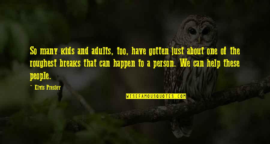 Get Rid Of Depression Quotes By Elvis Presley: So many kids and adults, too, have gotten