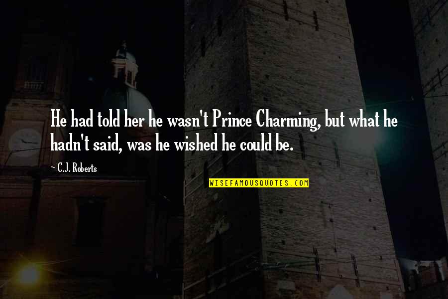 Get Rid Of Friends Quotes By C.J. Roberts: He had told her he wasn't Prince Charming,
