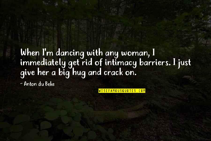 Get Rid Of Her Quotes By Anton Du Beke: When I'm dancing with any woman, I immediately