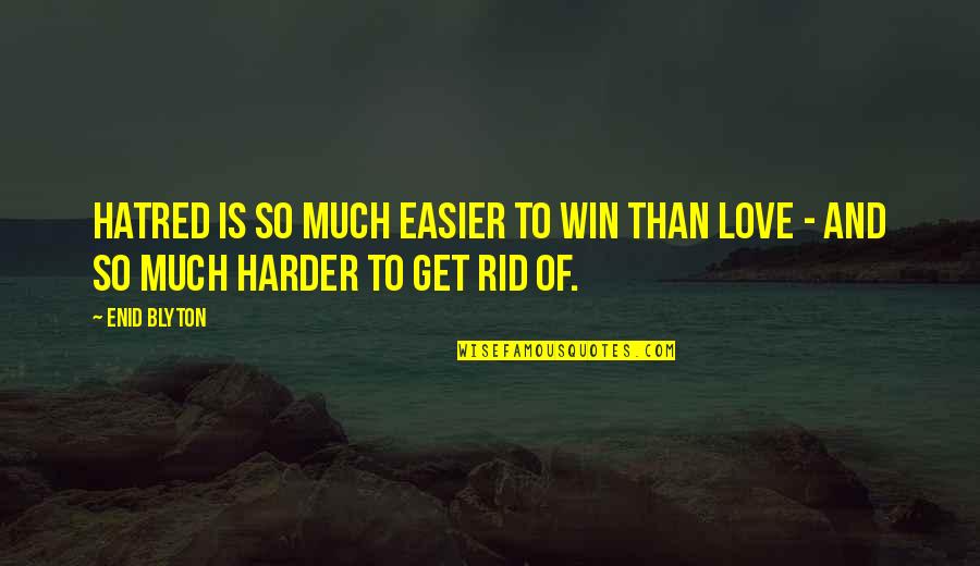 Get Rid Of Love Quotes By Enid Blyton: Hatred is so much easier to win than
