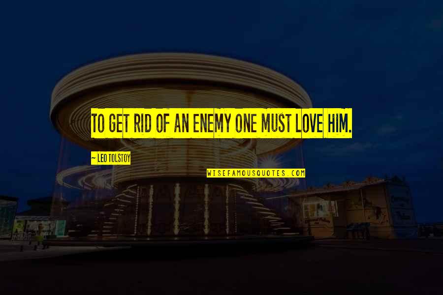 Get Rid Of Love Quotes By Leo Tolstoy: To get rid of an enemy one must