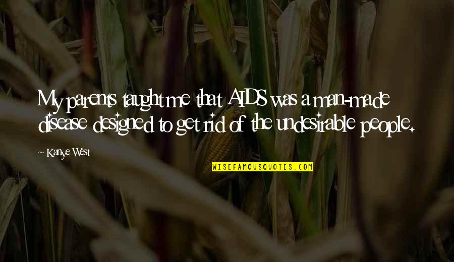 Get Rid Of Me Quotes By Kanye West: My parents taught me that AIDS was a