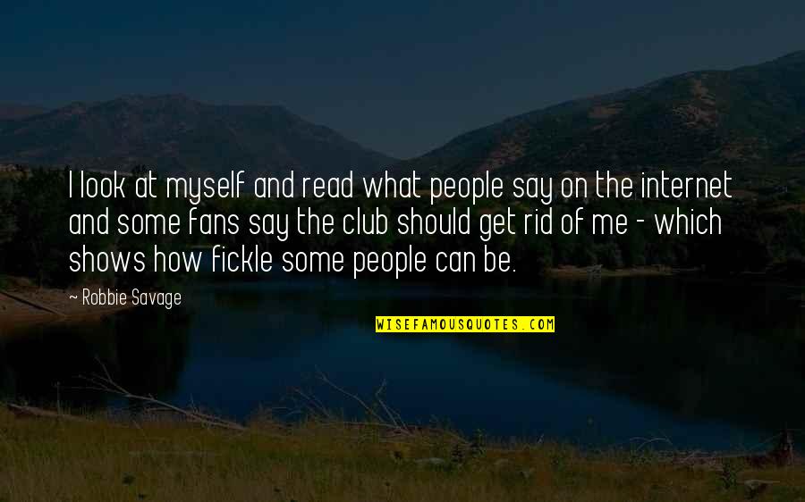 Get Rid Of Me Quotes By Robbie Savage: I look at myself and read what people